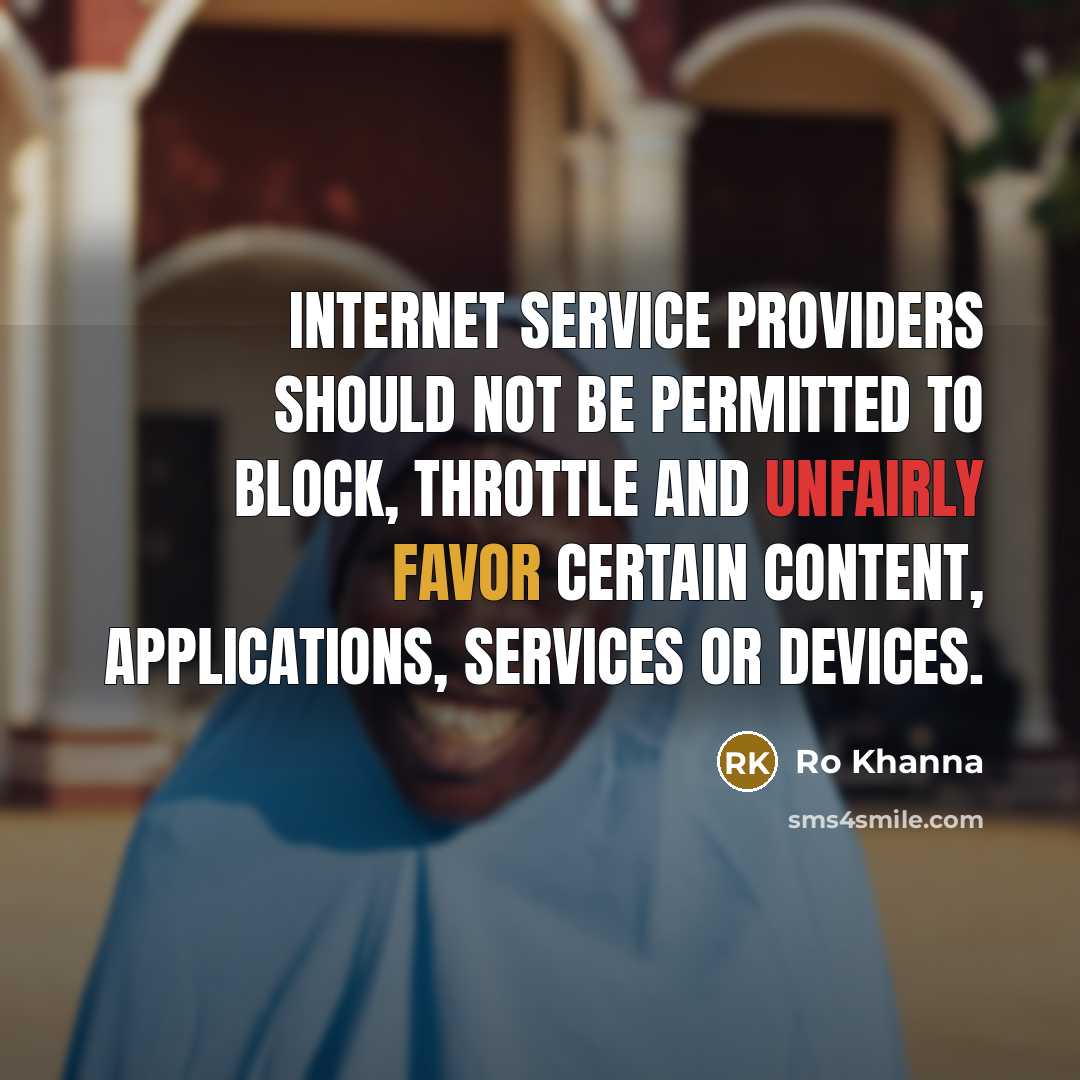 “Internet service providers should not be permitted to block, throttle and unfairly favor certain content, applications, services or devices.” quote by Ro Khanna
