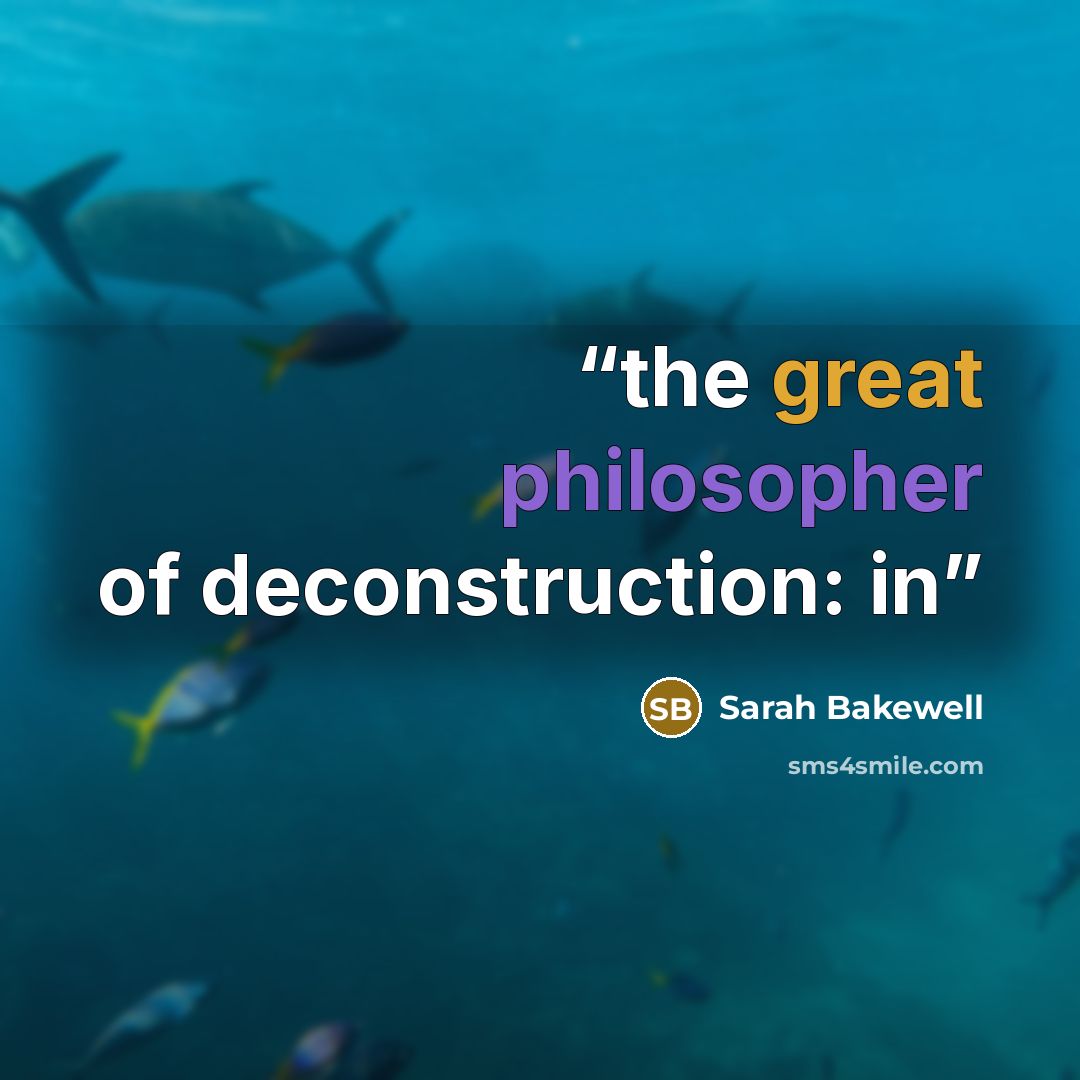 “the great philosopher of deconstruction: in” quote by Sarah Bakewell