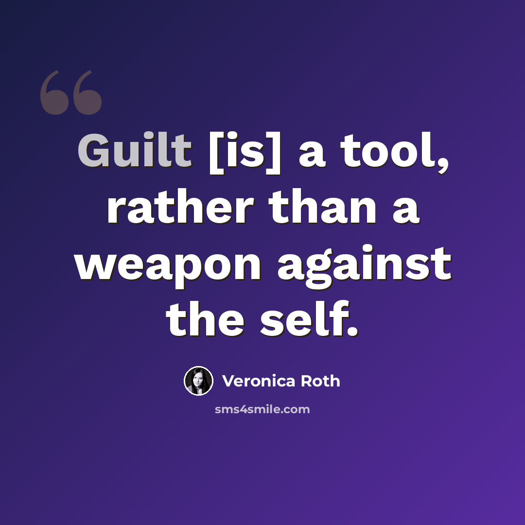 “Guilt [is] a tool, rather than a weapon against the self.” quote by Veronica Roth