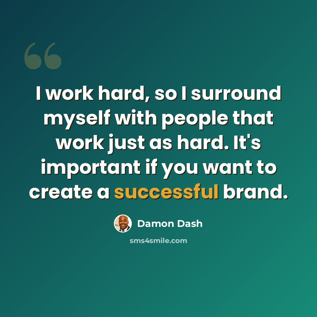 “I work hard, so I surround myself with people that work just as hard. It's important if you want to create a successful brand.” quote by Damon Dash