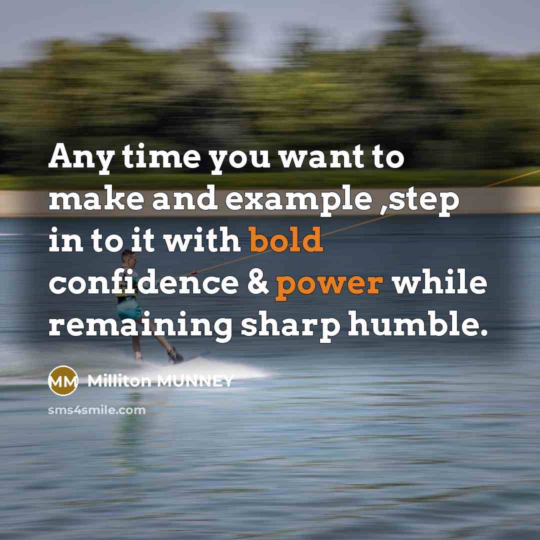 “Any time you want to make and example ,step in to it with bold confidence & power while remaining sharp humble.” quote by Milliton MUNNEY