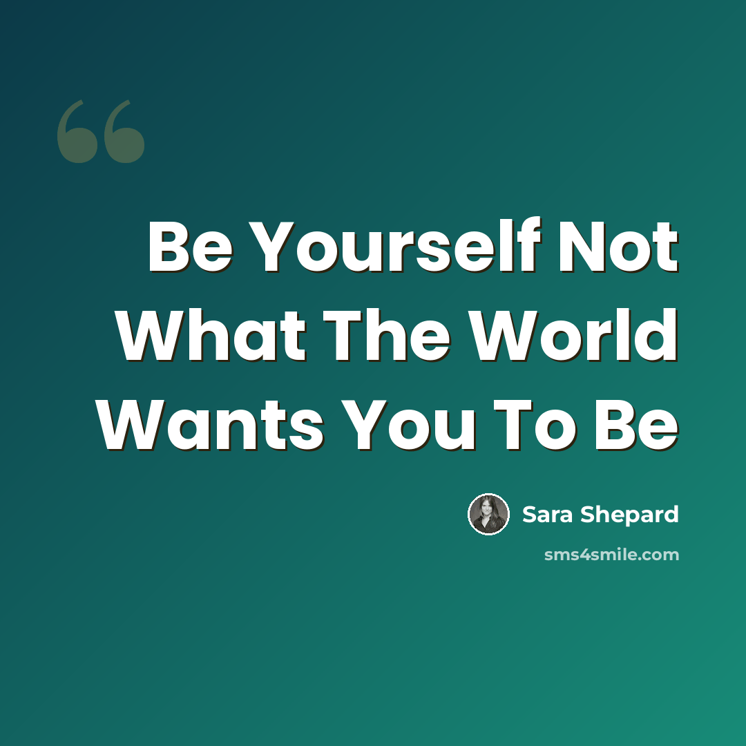 “Be Yourself Not What The World Wants You To Be” quote by Sara Shepard