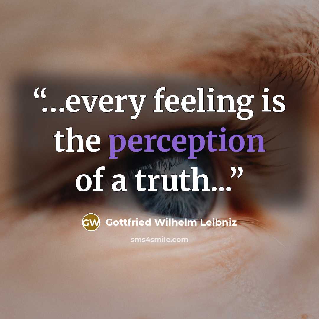 “…every feeling is the perception of a truth...” quote by Gottfried Wilhelm Leibniz