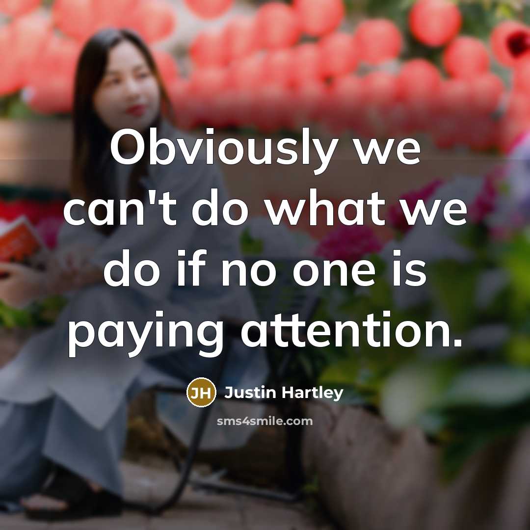 “Obviously we can't do what we do if no one is paying attention.” quote by Justin Hartley