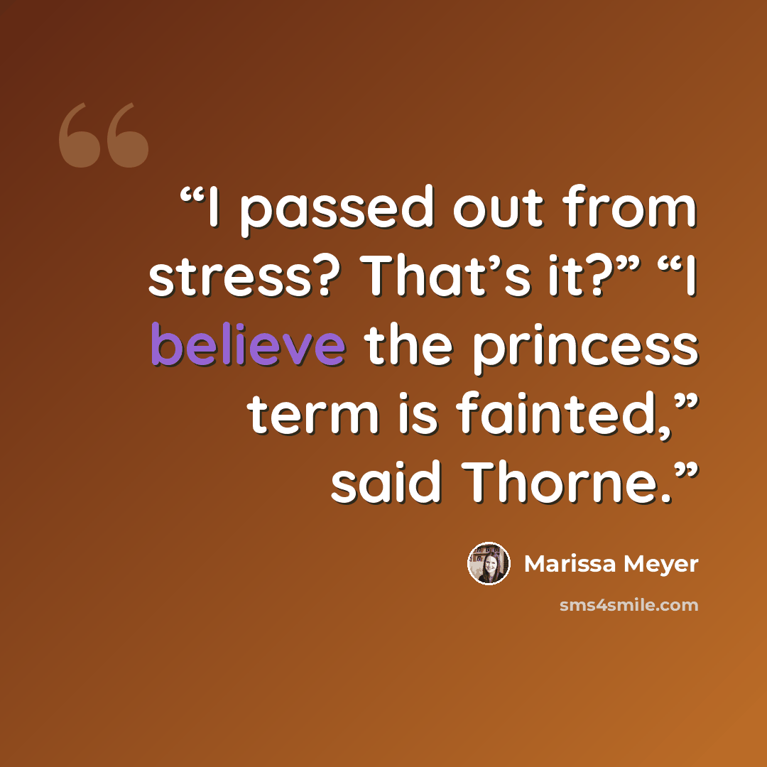 “I passed out from stress? That’s it?” “I believe the princess term is fainted,” said Thorne.” quote by Marissa Meyer