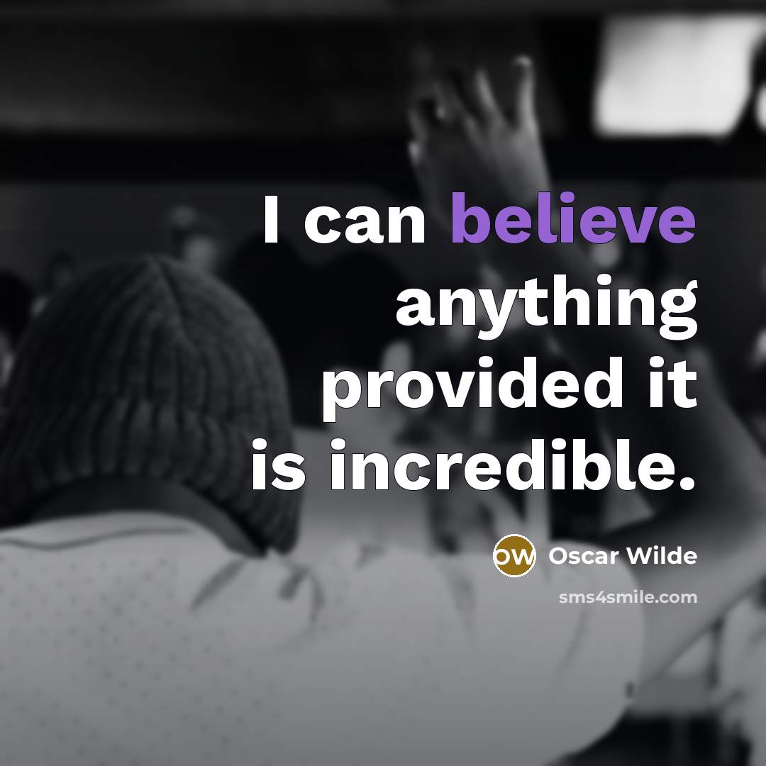 “I can believe anything provided it is incredible.” quote by Oscar Wilde