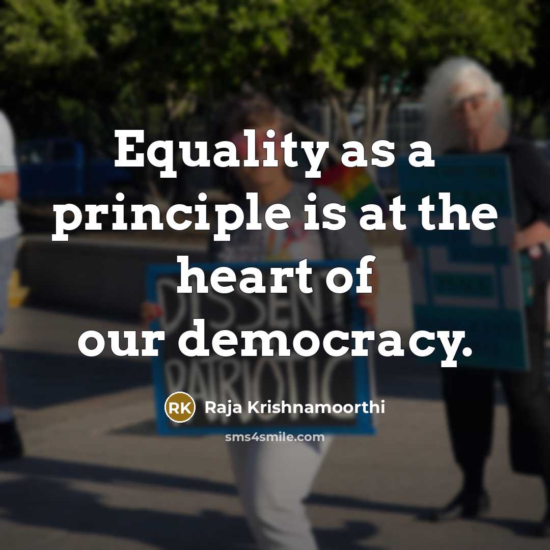 “Equality as a principle is at the heart of our democracy.” quote by Raja Krishnamoorthi