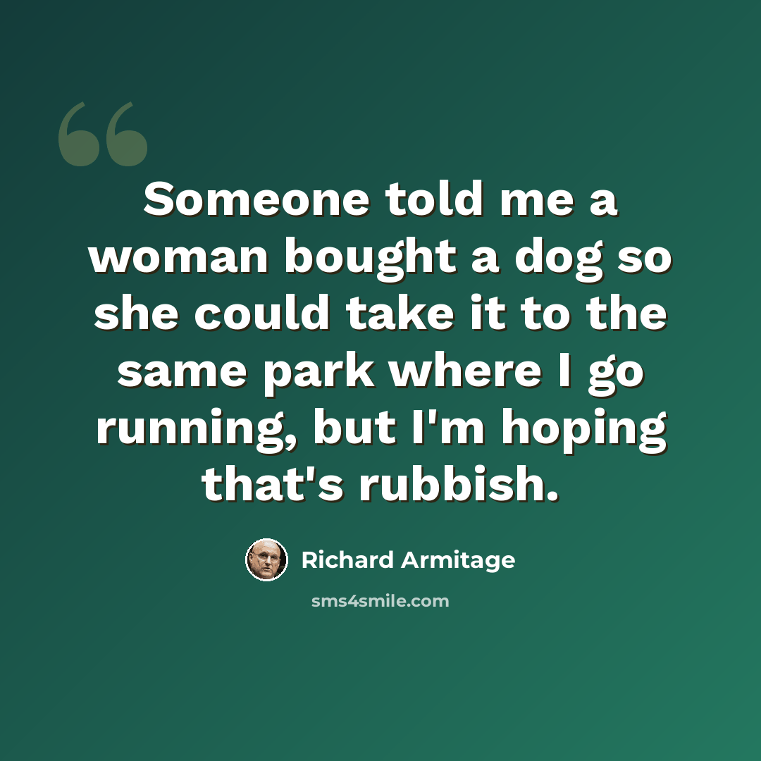 “Someone told me a woman bought a dog so she could take it to the same park where I go running, but I'm hoping that's rubbish.” quote by Richard Armitage