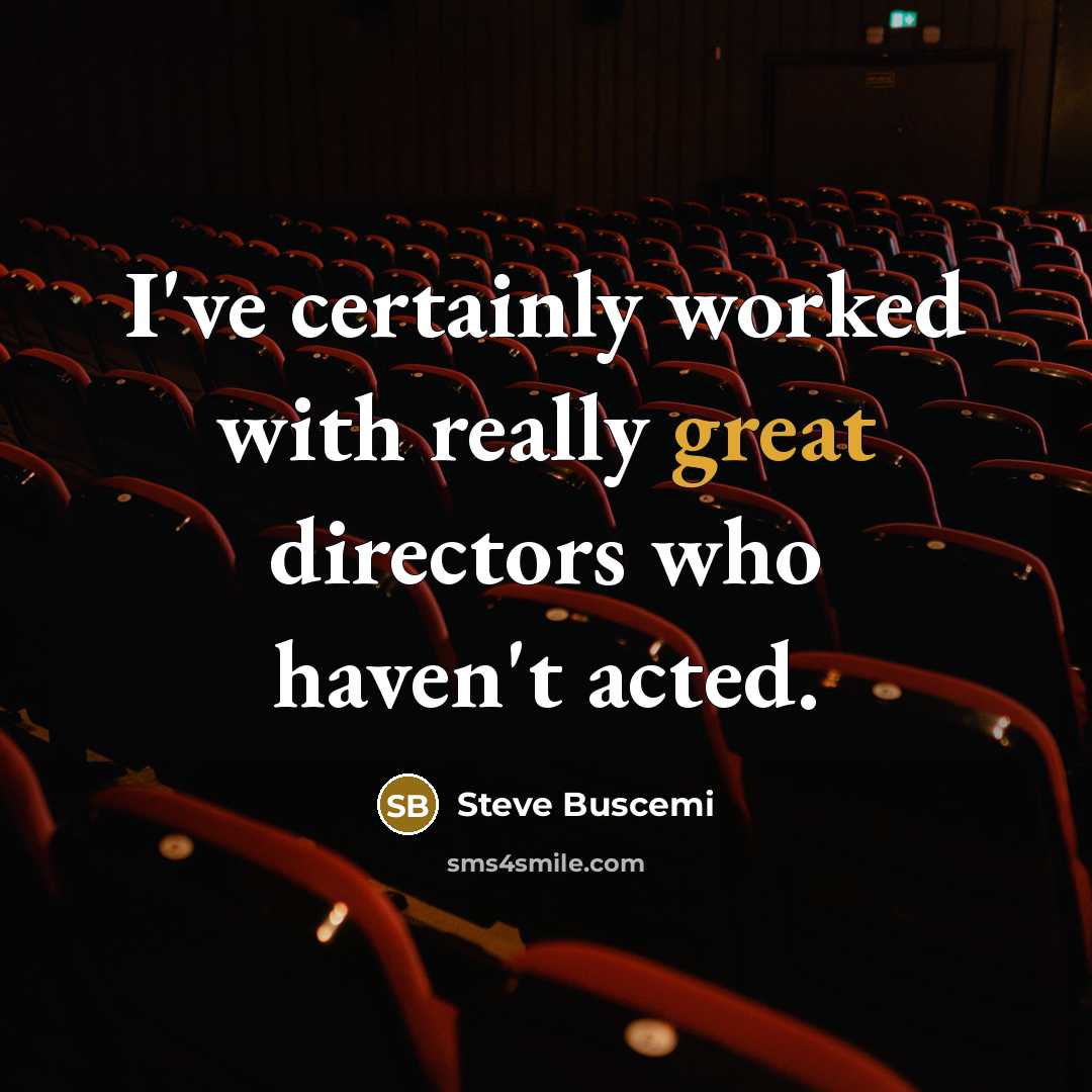“I've certainly worked with really great directors who haven't acted.” quote by Steve Buscemi
