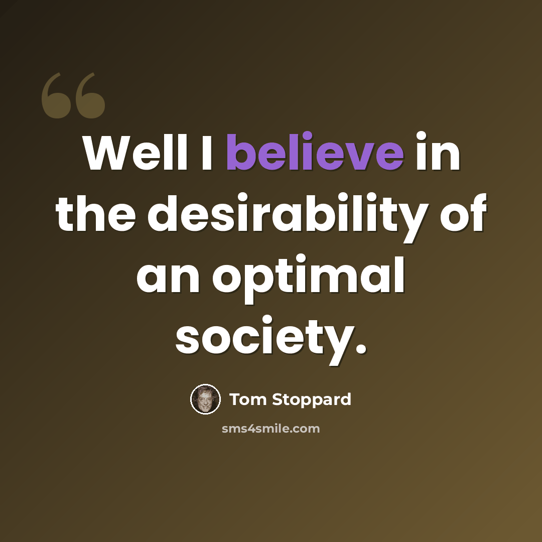 “Well I believe in the desirability of an optimal society.” quote by Tom Stoppard