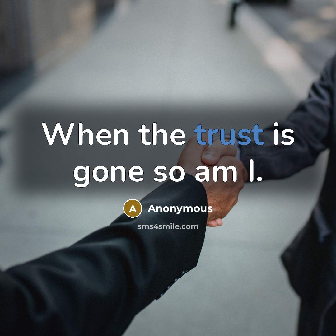 “When the trust is gone so am I.” quote by Anonymous