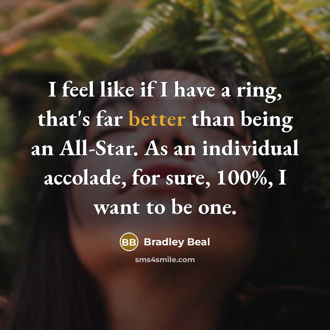 “I feel like if I have a ring, that's far better than being an All-Star. As an individual accolade, for sure, 100%, I want to be one.” quote by Bradley Beal