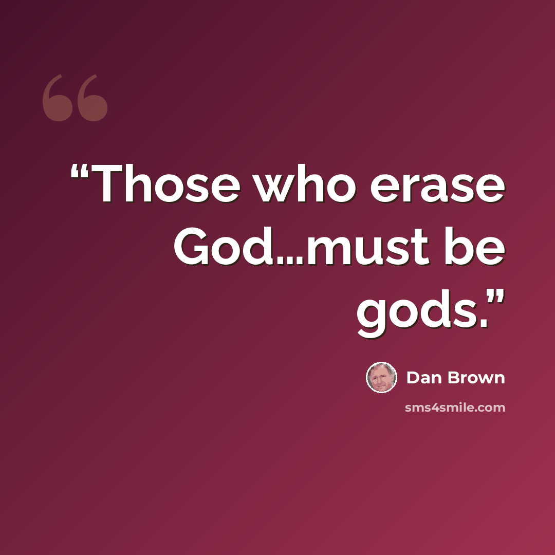 “Those who erase God…must be gods.” quote by Dan Brown
