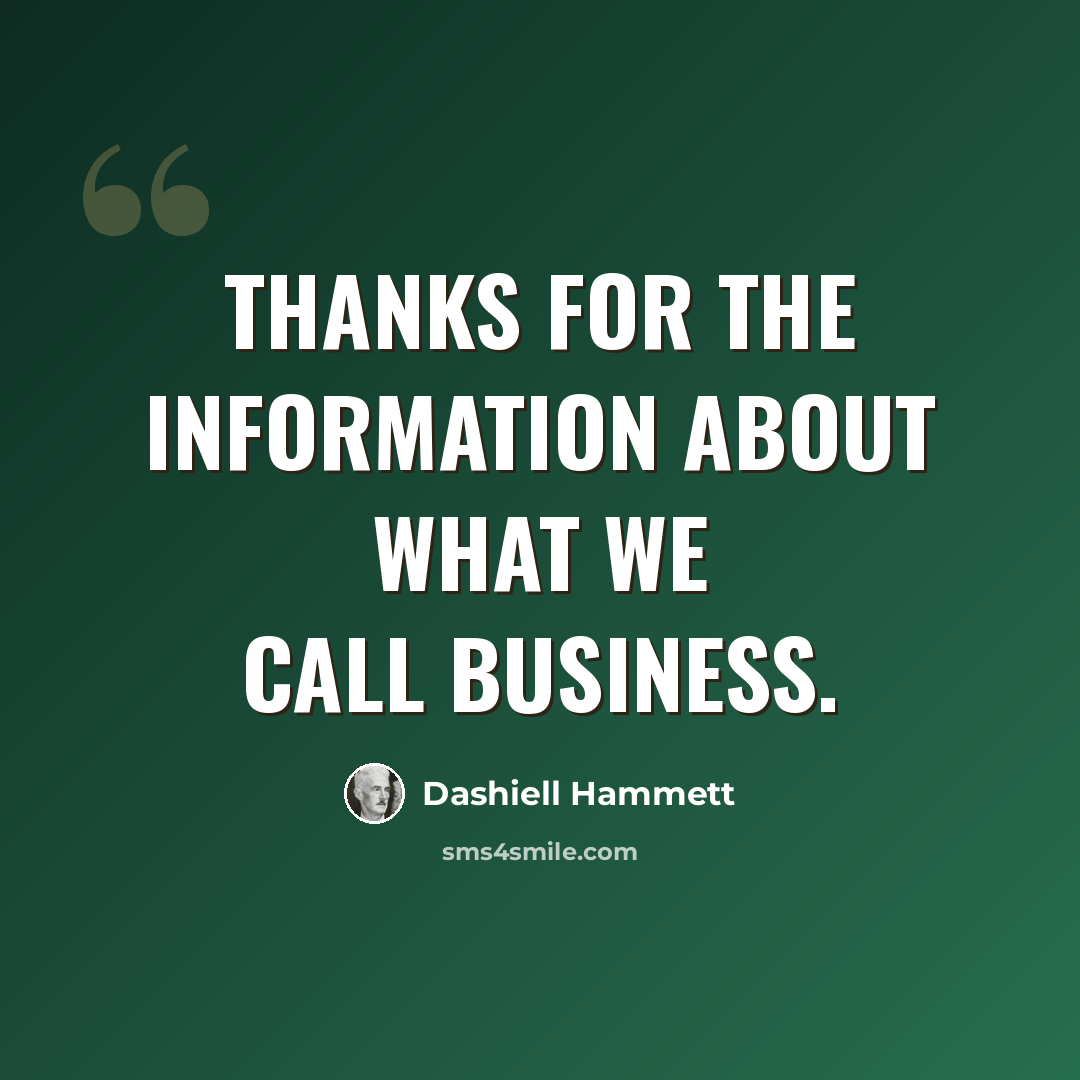 “Thanks for the information about what we call business.” quote by Dashiell Hammett