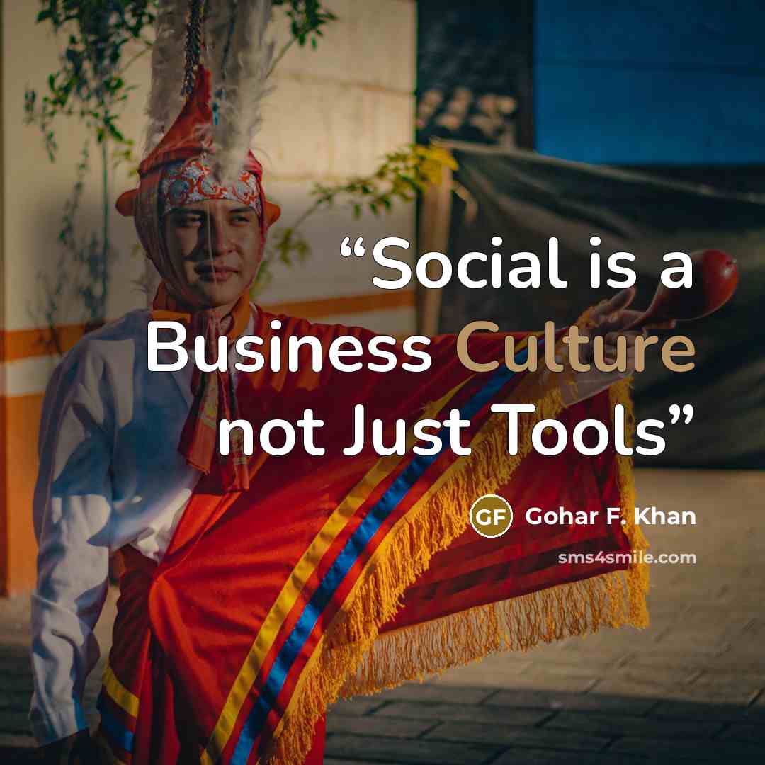 “Social is a Business Culture not Just Tools” quote by Gohar F. Khan