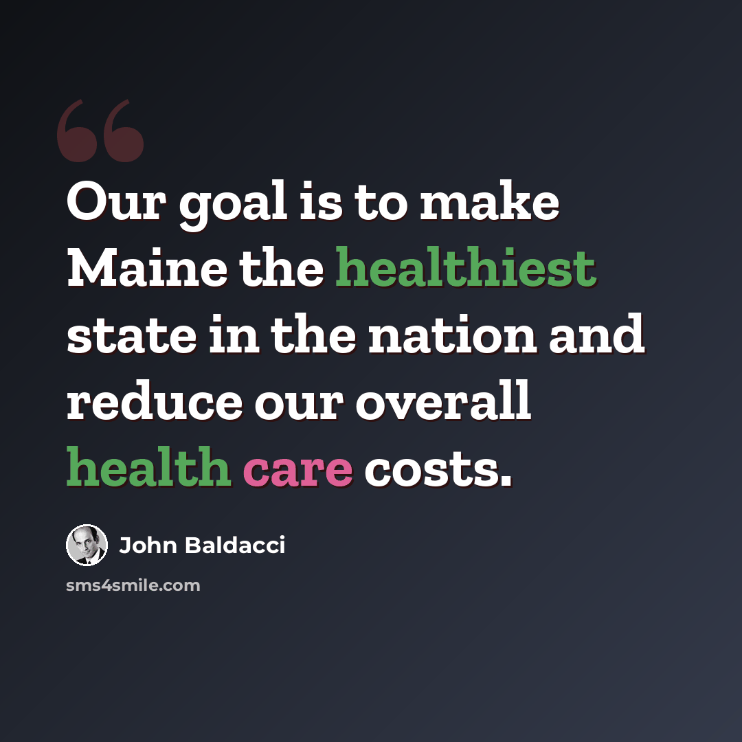 “Our goal is to make Maine the healthiest state in the nation and reduce our overall health care costs.” quote by John Baldacci