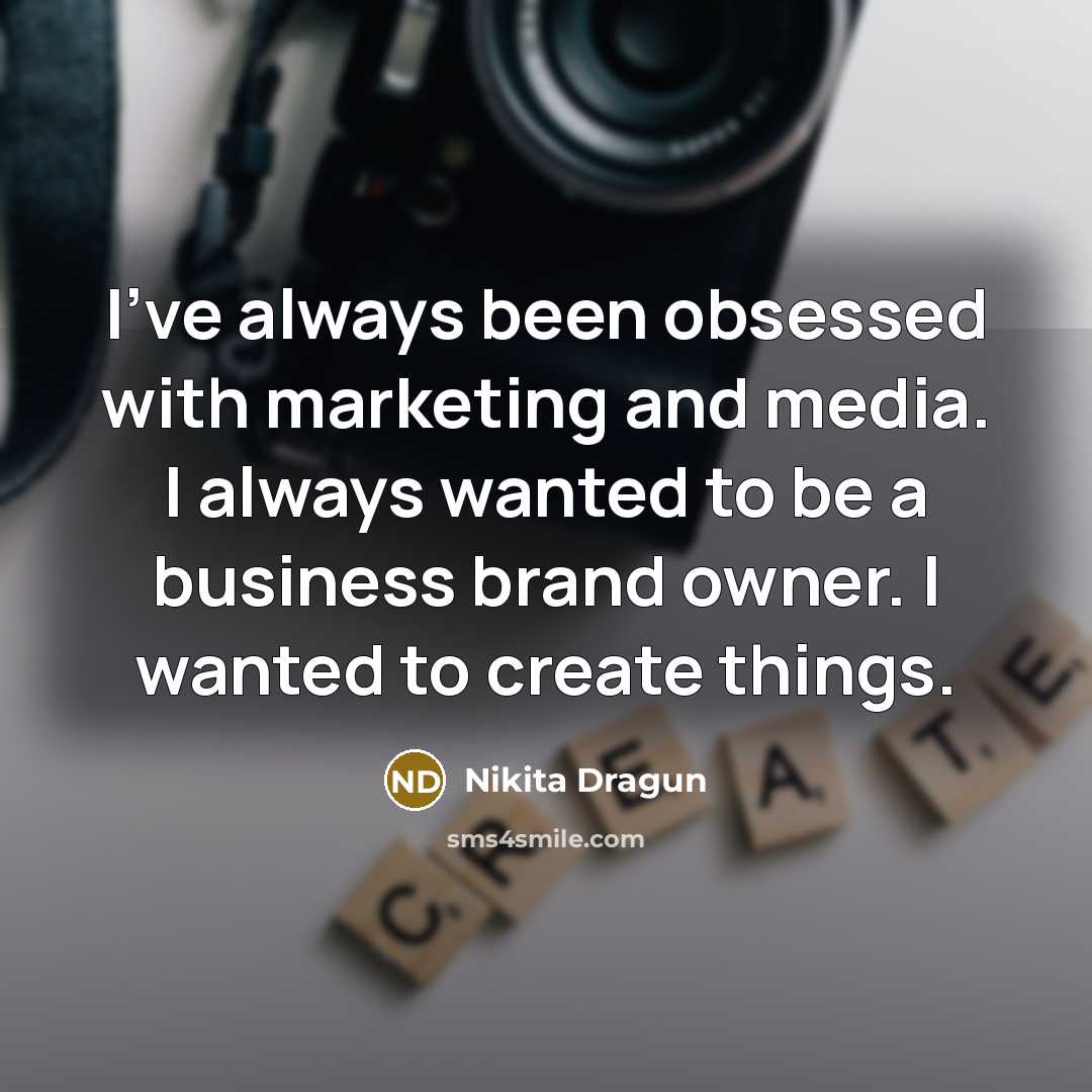 “I've always been obsessed with marketing and media. I always wanted to be a business brand owner. I wanted to create things.” quote by Nikita Dragun