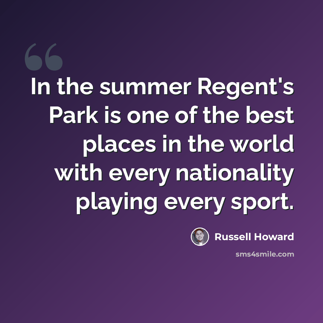 “In the summer Regent's Park is one of the best places in the world with every nationality playing every sport.” quote by Russell Howard