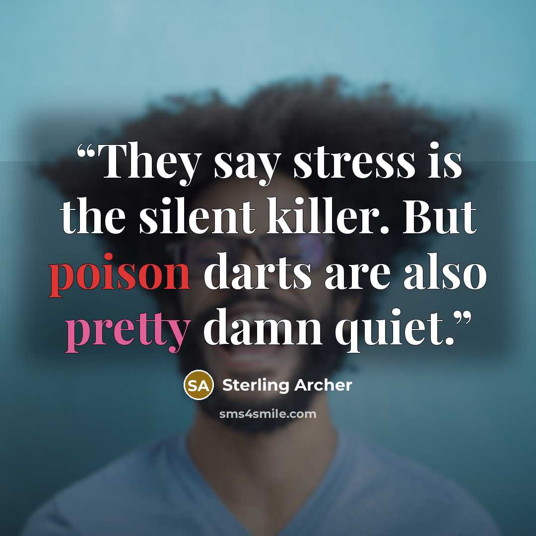 “They say stress is the silent killer. But poison darts are also pretty damn quiet.” quote by Sterling Archer