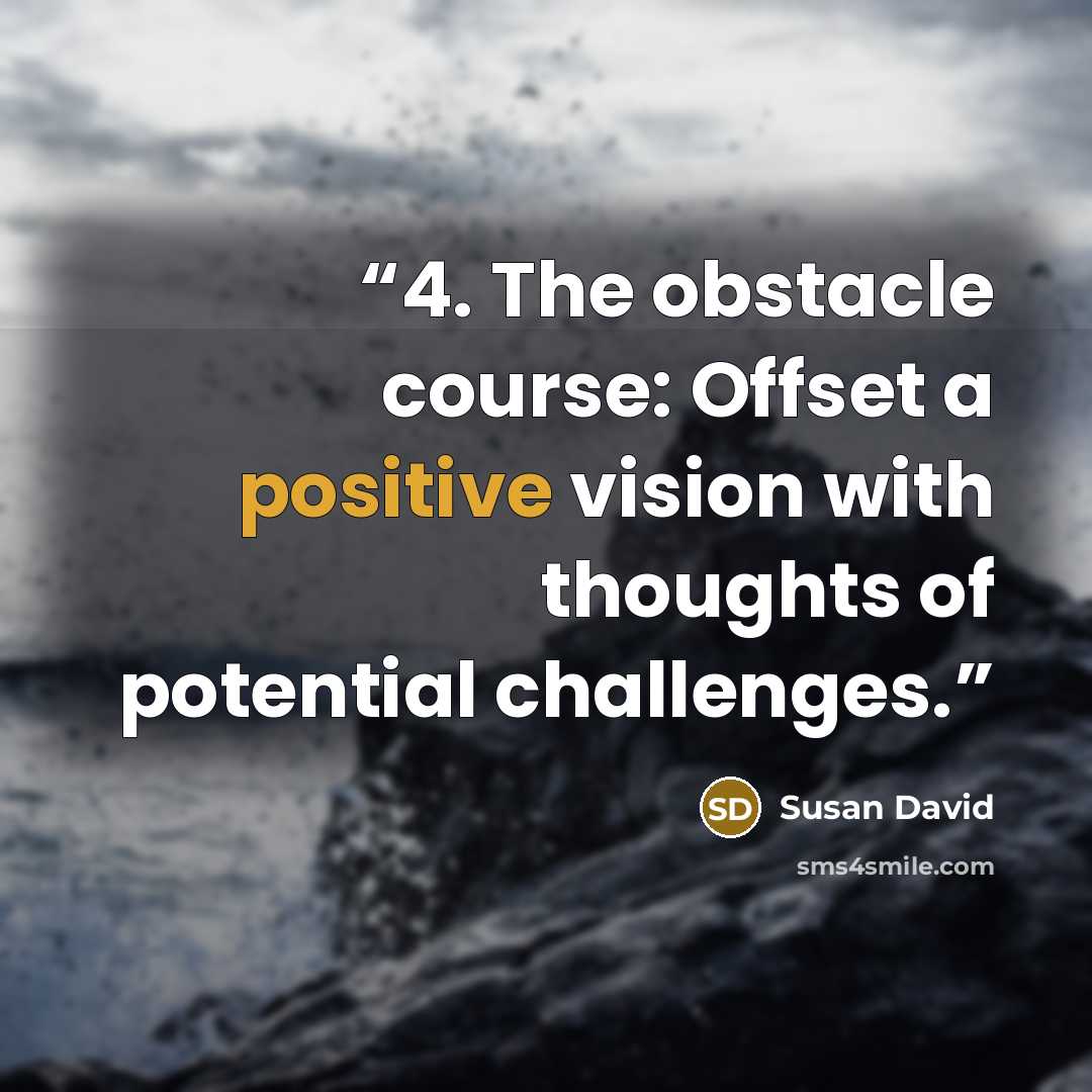 “4. The obstacle course: Offset a positive vision with thoughts of potential challenges.” quote by Susan David