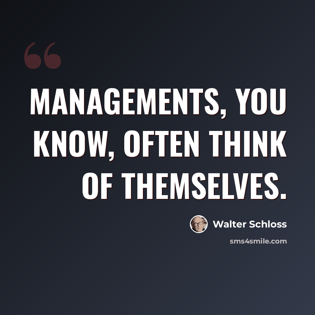 “Managements, you know, often think of themselves.” quote by Walter Schloss