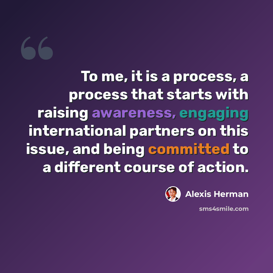 “To me, it is a process, a process that starts with raising awareness, engaging international partners on this issue, and being committed to a different course of action.” quote by Alexis Herman