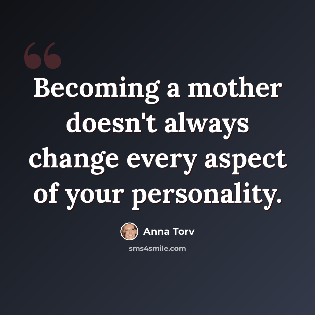 “Becoming a mother doesn't always change every aspect of your personality.” quote by Anna Torv