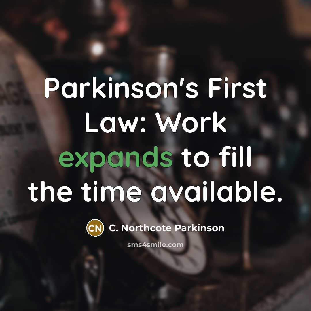 “Parkinson's First Law: Work expands to fill the time available.” quote by C. Northcote Parkinson