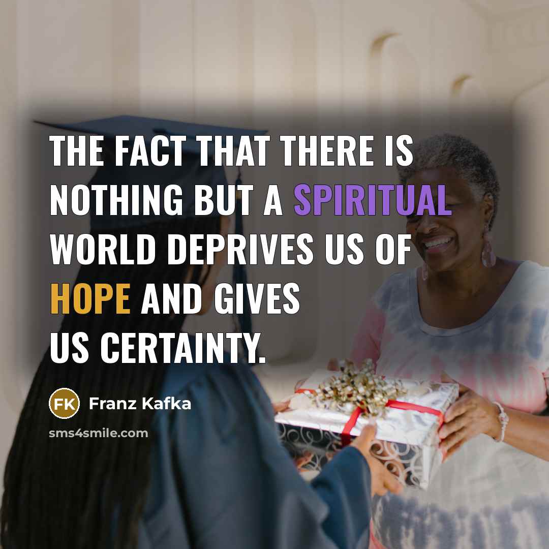 “The fact that there is nothing but a spiritual world deprives us of hope and gives us certainty.” quote by Franz Kafka