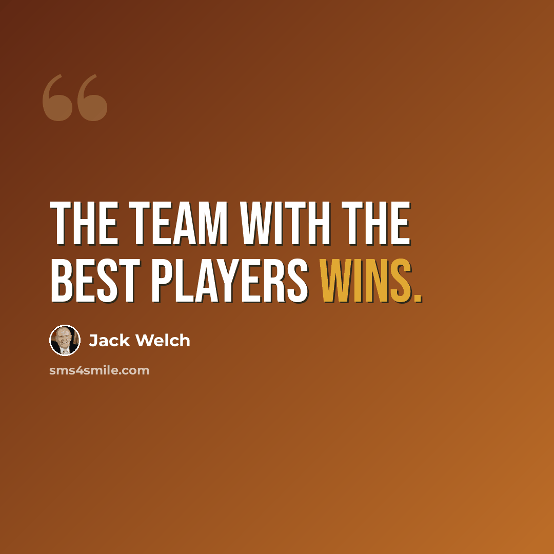 “The team with the best players wins.” quote by Jack Welch