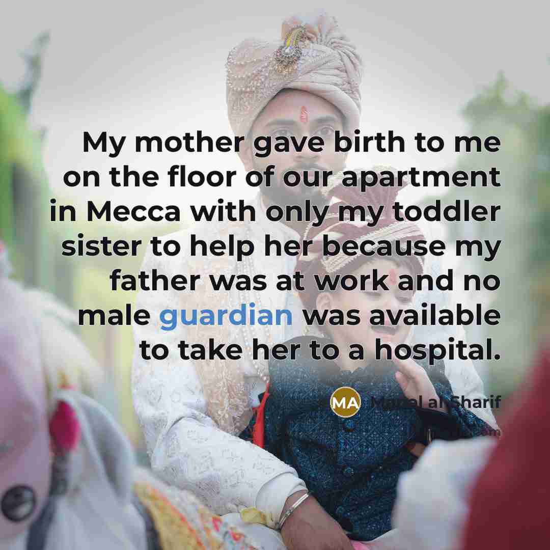 “My mother gave birth to me on the floor of our apartment in Mecca with only my toddler sister to help her because my father was at work and no male guardian was available to take her to a hospital.” quote by Manal al-Sharif