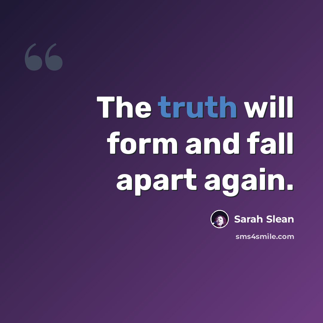 “The truth will form and fall apart again.” quote by Sarah Slean