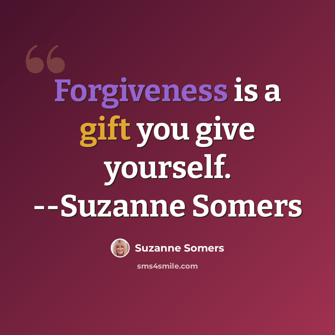 “Forgiveness is a gift you give yourself. --Suzanne Somers” quote by Suzanne Somers