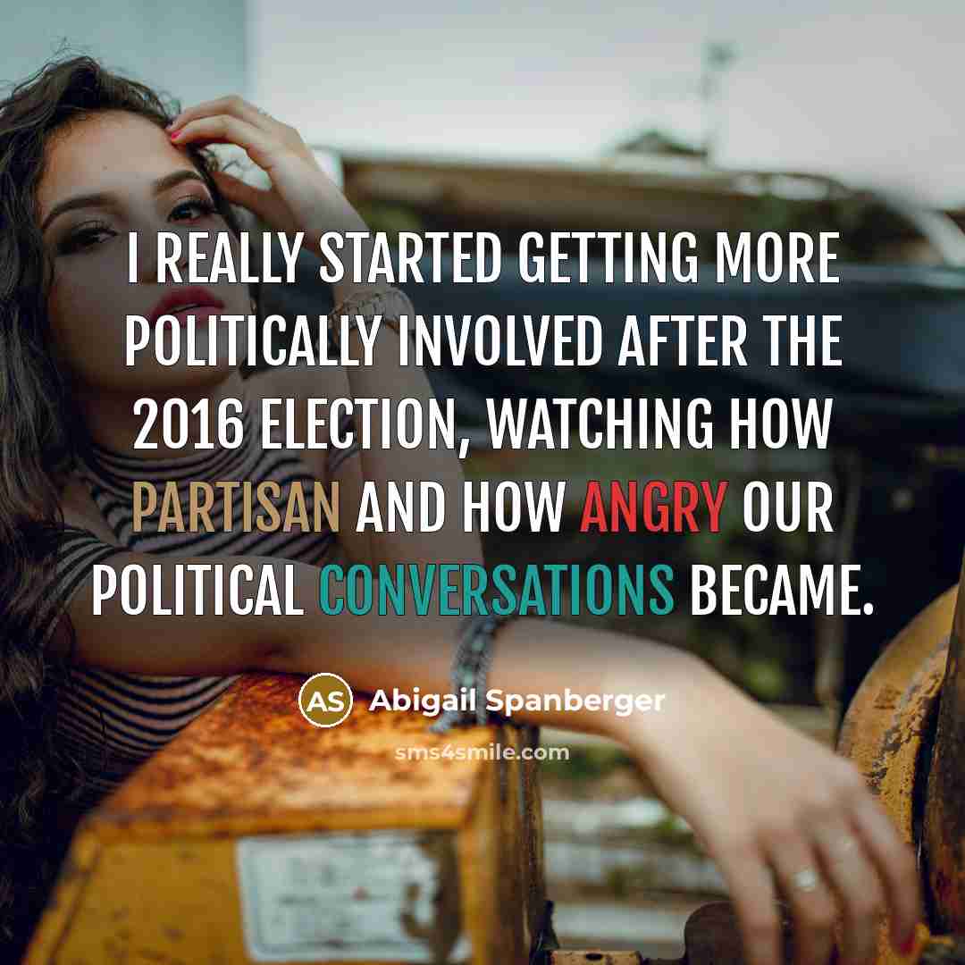 “I really started getting more politically involved after the 2016 election, watching how partisan and how angry our political conversations became.” quote by Abigail Spanberger