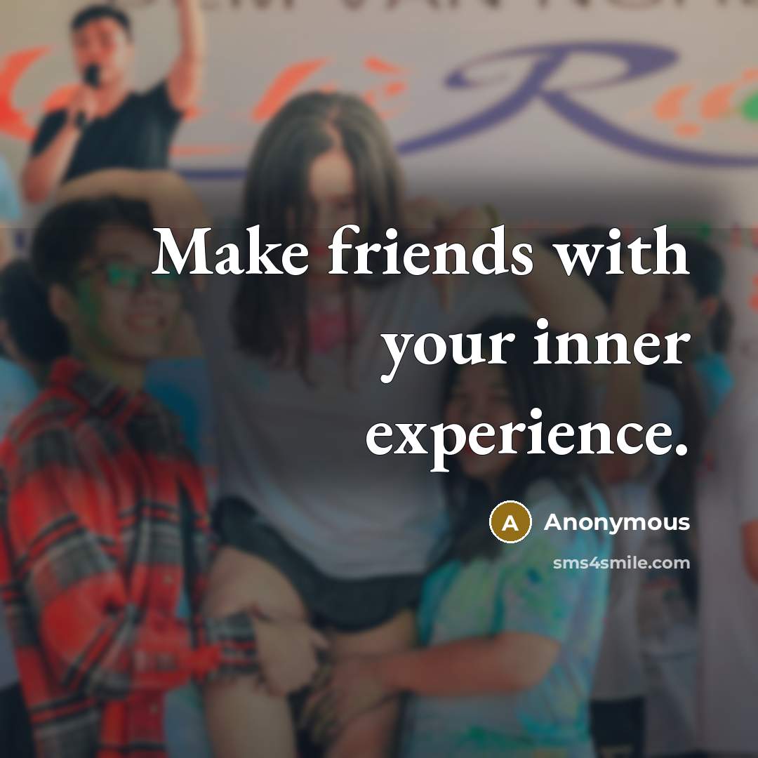 “Make friends with your inner experience.” quote by Anonymous