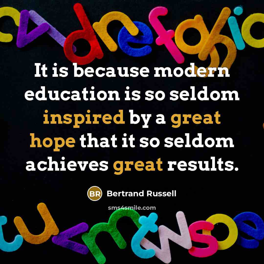 “It is because modern education is so seldom inspired by a great hope that it so seldom achieves great results.” quote by Bertrand Russell