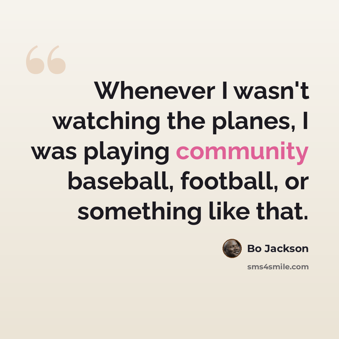 “Whenever I wasn't watching the planes, I was playing community baseball, football, or something like that.” quote by Bo Jackson