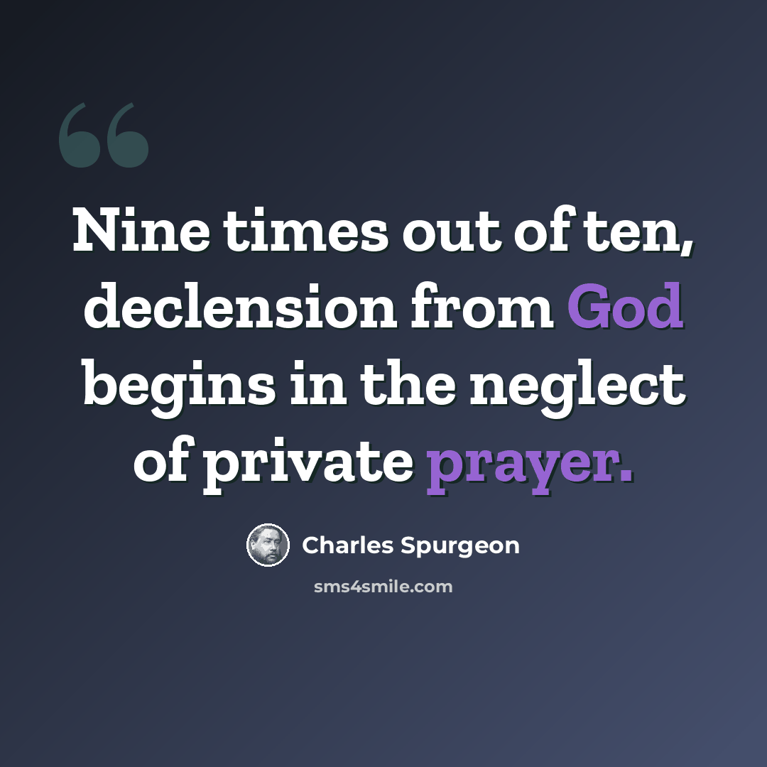 “Nine times out of ten, declension from God begins in the neglect of private prayer.” quote by Charles Spurgeon