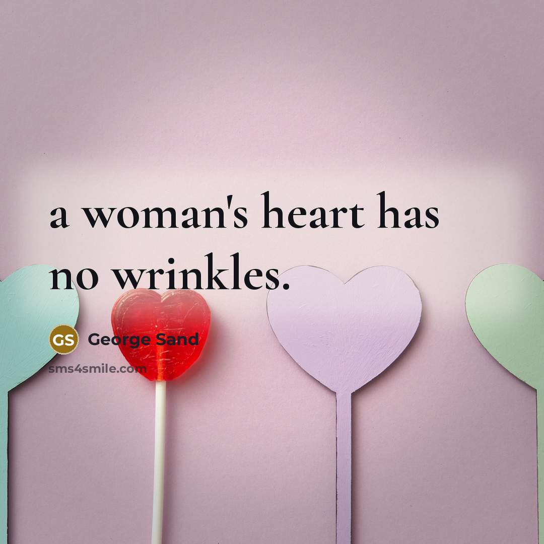 “a woman's heart has no wrinkles.” quote by George Sand