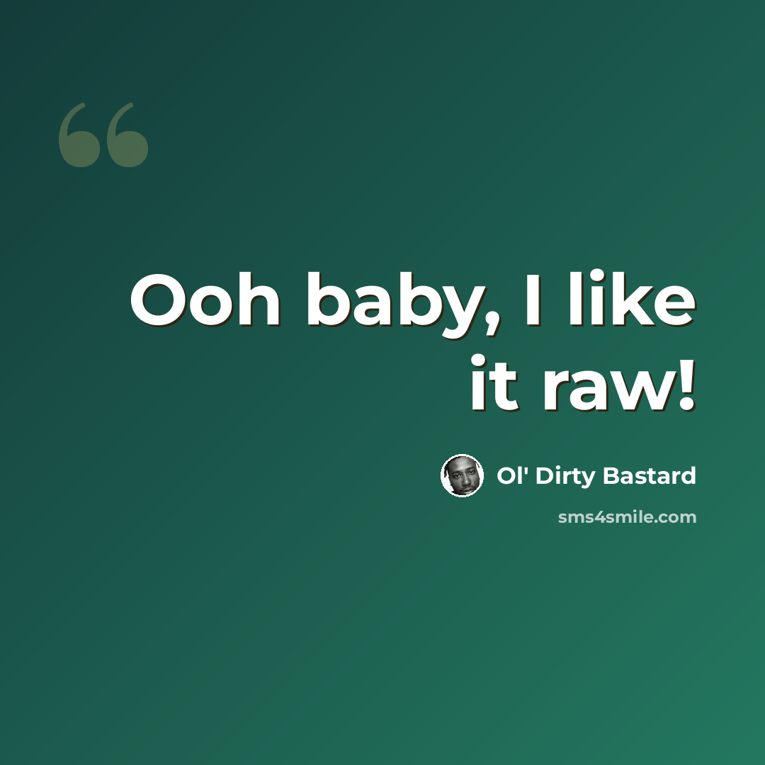 “Ooh baby, I like it raw!” quote by Ol' Dirty Bastard