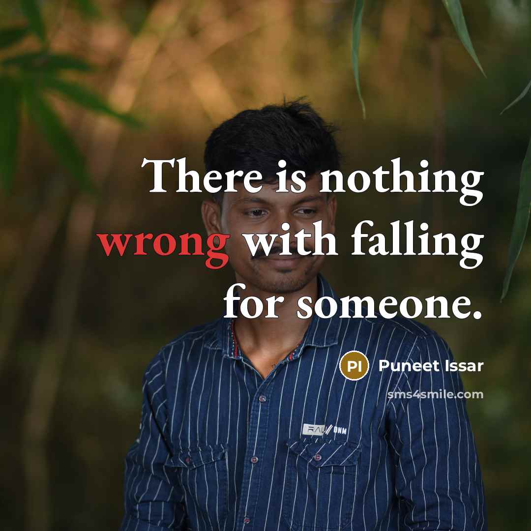 “There is nothing wrong with falling for someone.” quote by Puneet Issar