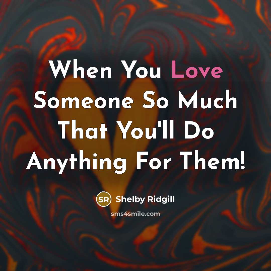 “When You Love Someone So Much That You'll Do Anything For Them!” quote by Shelby Ridgill