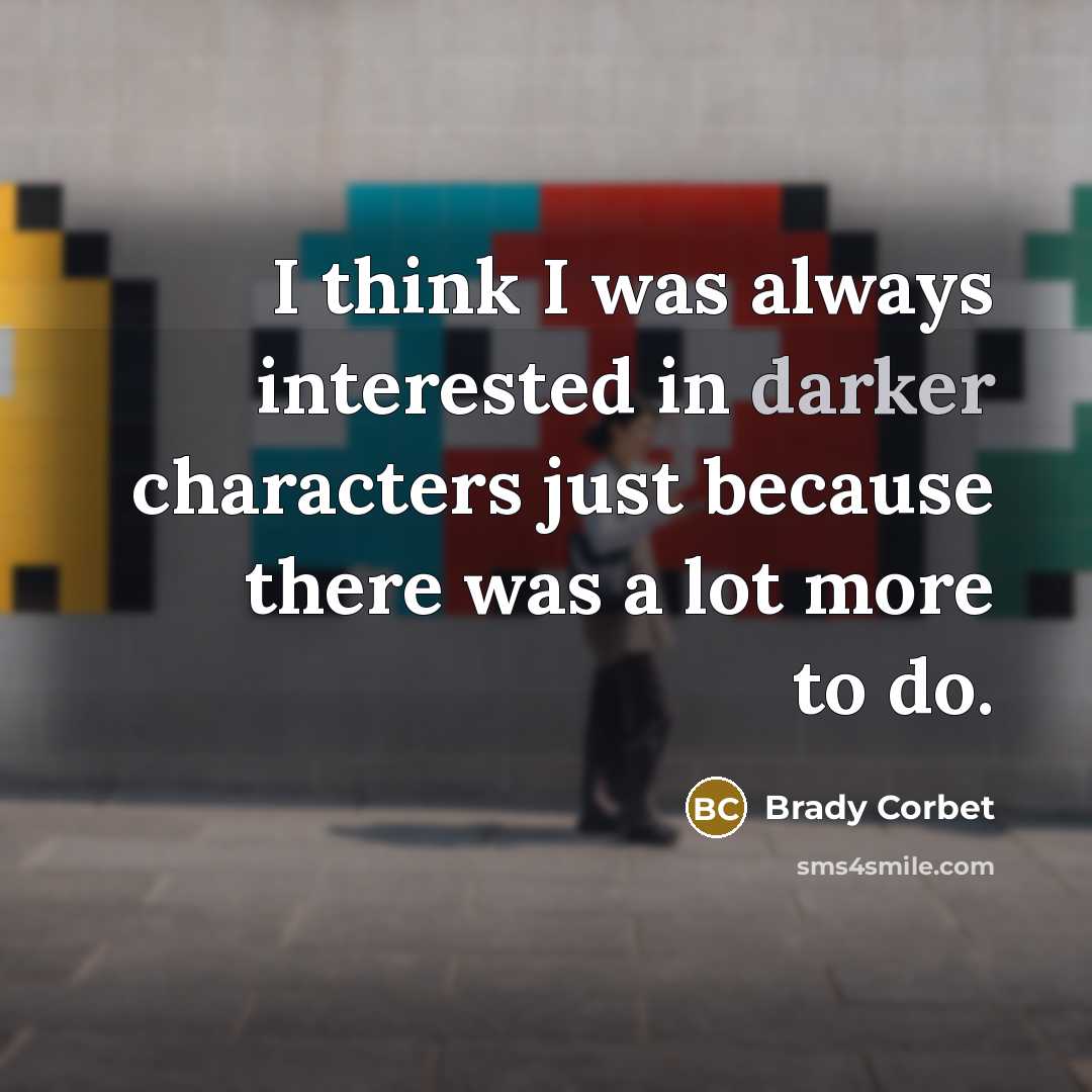 “I think I was always interested in darker characters just because there was a lot more to do.” quote by Brady Corbet