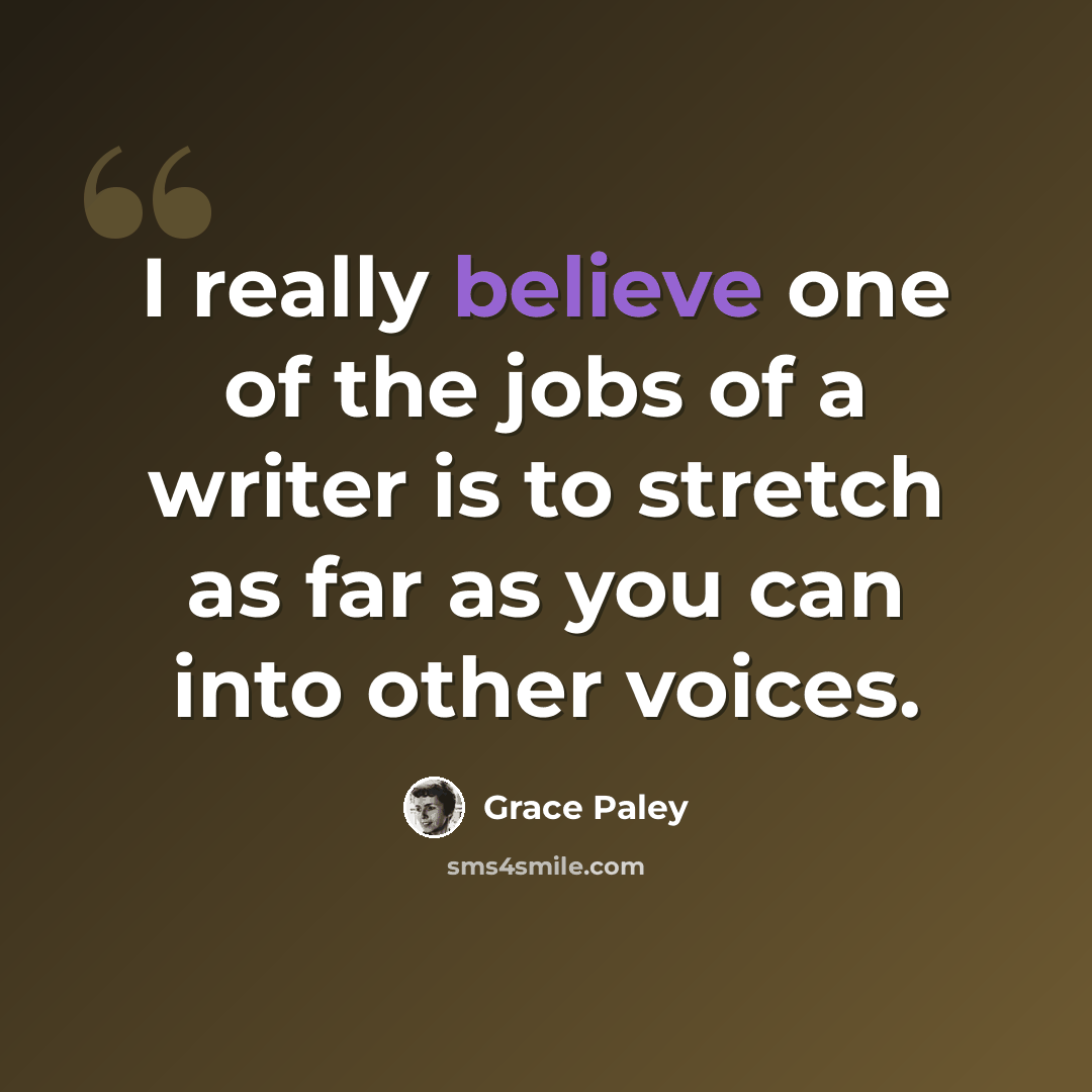 “I really believe one of the jobs of a writer is to stretch as far as you can into other voices.” quote by Grace Paley