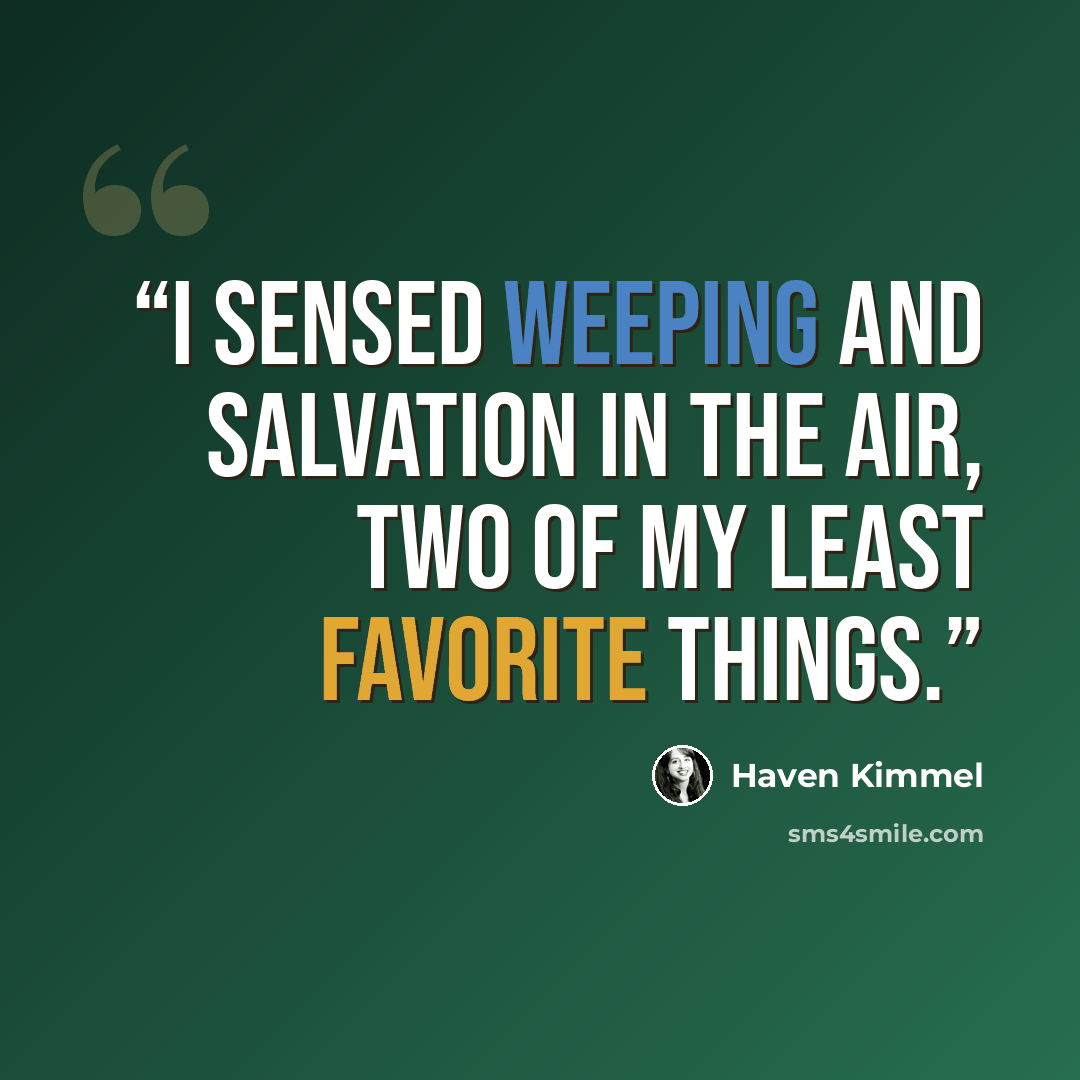 “I sensed weeping and salvation in the air, two of my least favorite things.” quote by Haven Kimmel
