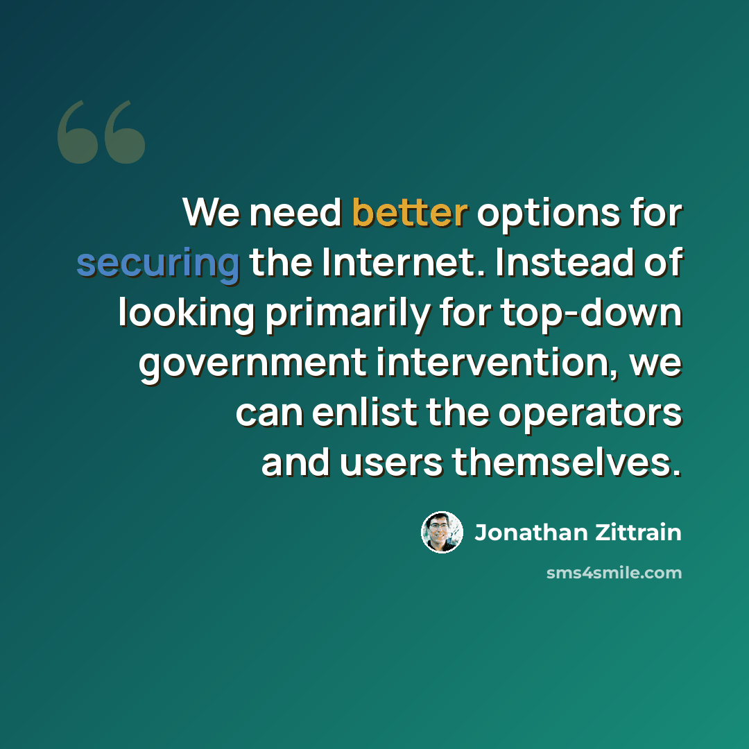 “We need better options for securing the Internet. Instead of looking primarily for top-down government intervention, we can enlist the operators and users themselves.” quote by Jonathan Zittrain