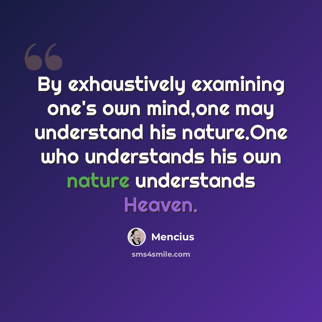 “By exhaustively examining one's own mind,one may understand his nature.One who understands his own nature understands Heaven.” quote by Mencius