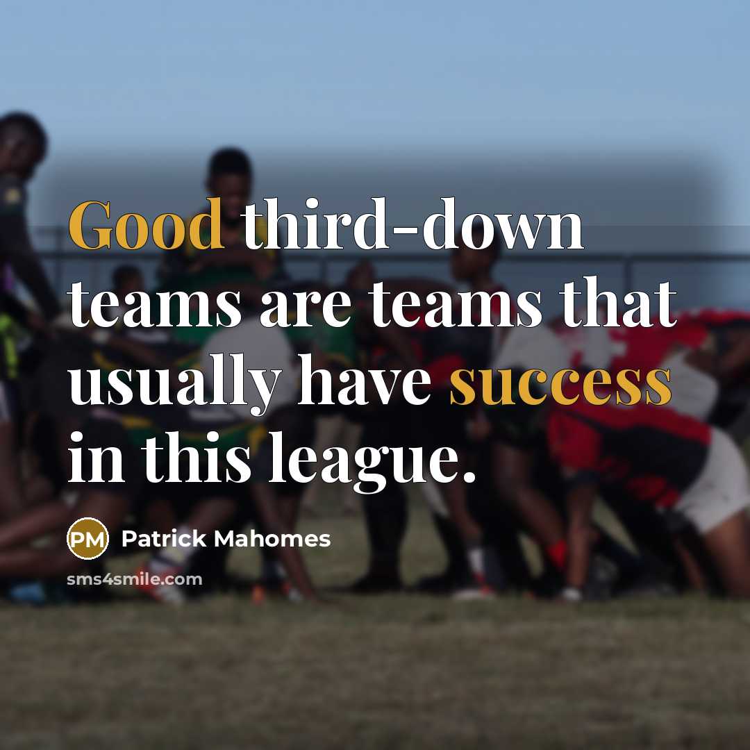 “Good third-down teams are teams that usually have success in this league.” quote by Patrick Mahomes