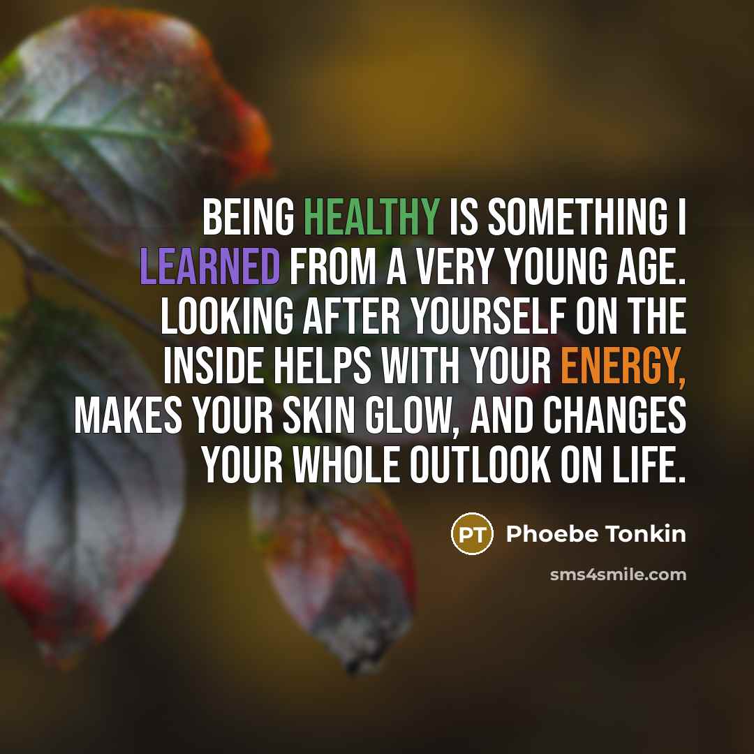 “Being healthy is something I learned from a very young age. Looking after yourself on the inside helps with your energy, makes your skin glow, and changes your whole outlook on life.” quote by Phoebe Tonkin