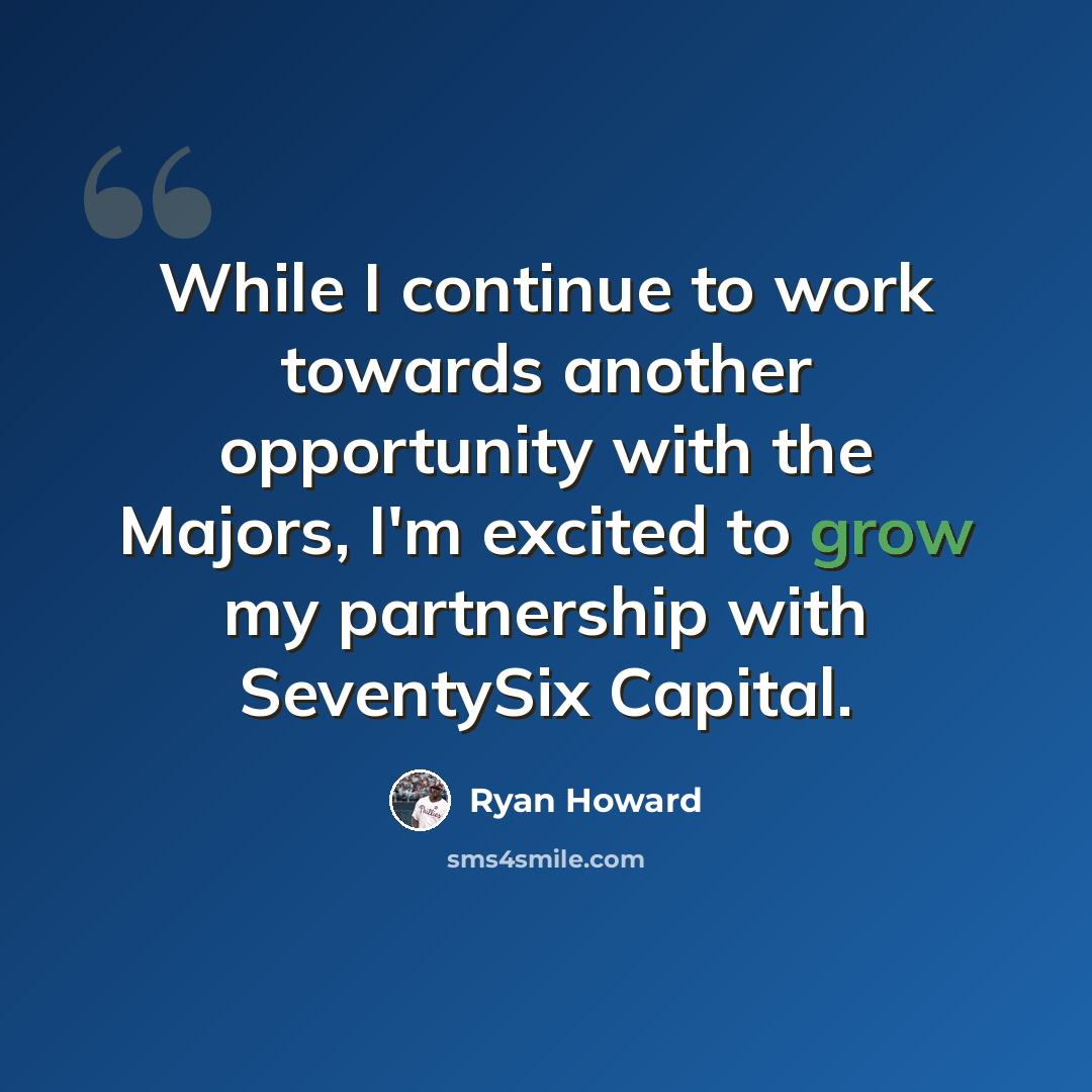 “While I continue to work towards another opportunity with the Majors, I'm excited to grow my partnership with SeventySix Capital.” quote by Ryan Howard
